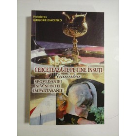 CERCETEAZA-TE PE TINE INSUTI INAINTEA SPOVEDANIEI SI A SFINTEI IMPARTASANII - PROTEIEREU GRIGORIE DIACENKO